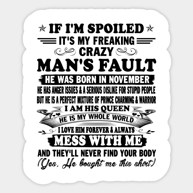 If I'm Spoiled It's My Freaking Crazy Man's Fault He Was Born In November I am His Queen He Is My Whole World I Love Him Forever & Always Sticker by peskybeater